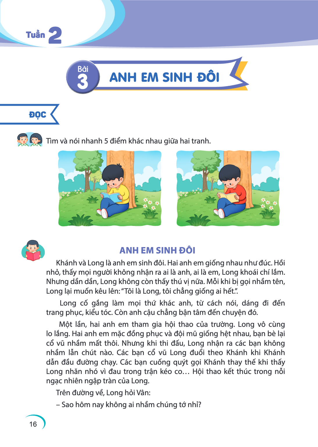 Tuần 2 Bài 3. Bài 3 ĐỌC Tìm và nói nhanh 5 điểm khác nhau giữa hai tranh. ANH EM SINH ĐÔI Khánh và Long là anh em sinh đôi. Hai anh em giống nhau như đúc. Hồi n