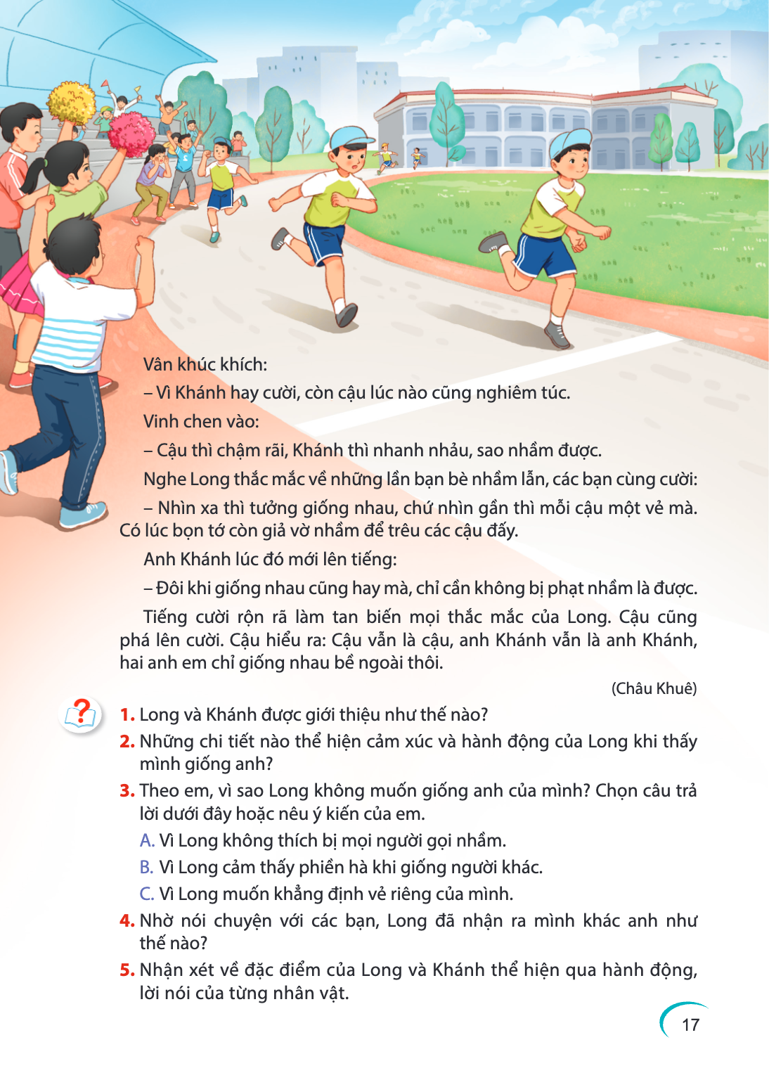 Vân khúc khích: - Vì Khánh hay cười, còn cậu lúc nào cũng nghiêm túc. Vinh chen vào: - Cậu thì chậm rãi, Khánh thì nhanh nhảu, sao nhầm được. Nghe Long thắc mắc
