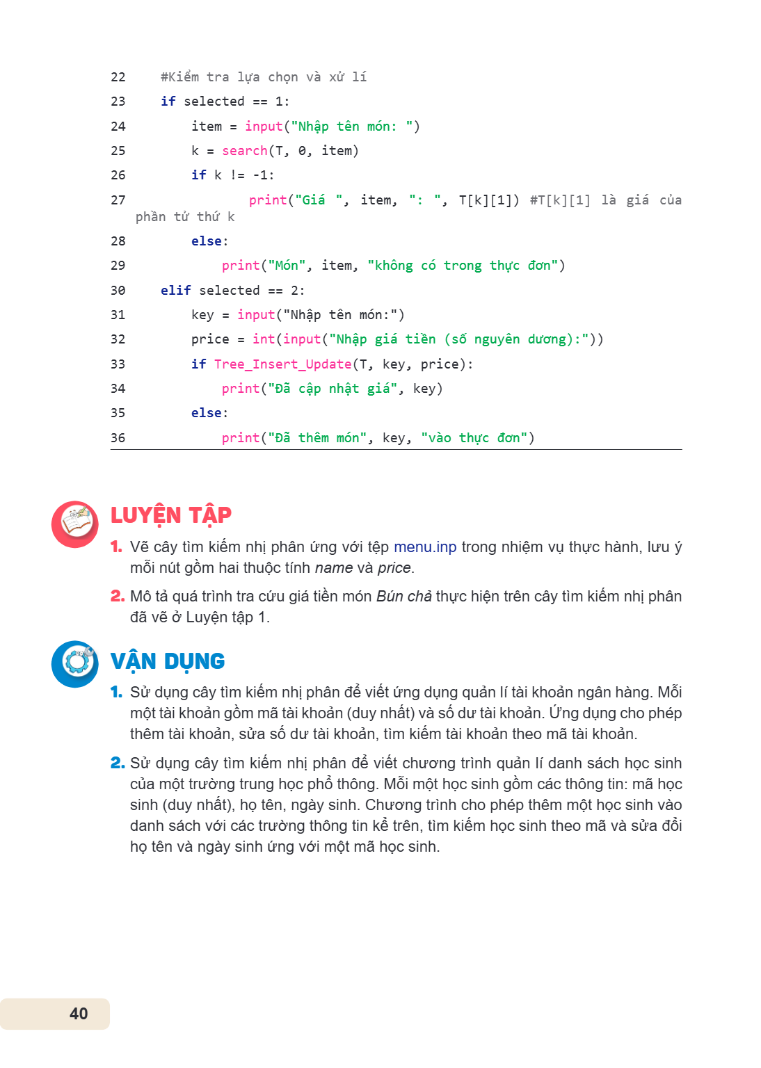 22 #Kiểm tra lựa chọn và xử lí 23 if selected == 1: 24 item = input("Nhập tên món: ") 25 k = search(T, 0, item) 26 if k != -1: 27 print("Giá ", item, ": ", T[k]