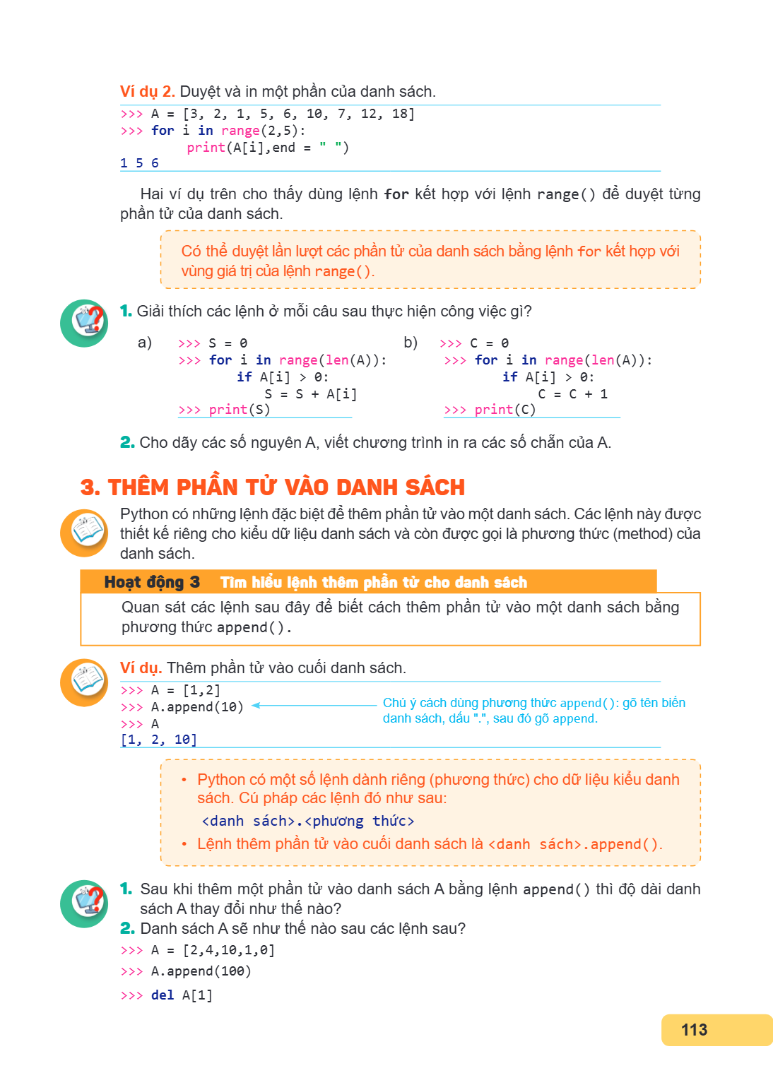 Ví dụ 2. Duyệt và in một phần của danh sách. >>> A = [3, 2, 1, 5, 6, 10, 7, 12, 18] >>> for i in range(2,5): print(A[i],end = " ") 1 5 6 Hai ví dụ trên cho thấy