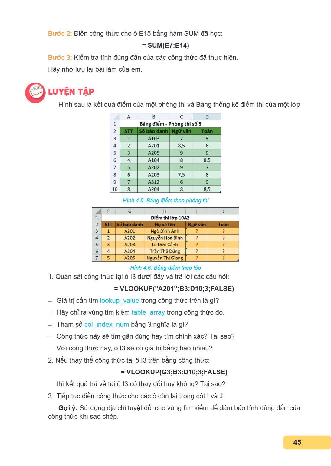Bước 2: Điền công thức cho ô E15 bằng hàm SUM đã học: = SUM(E7:E14) Bước 3: Kiểm tra tính đúng đắn của các công thức đã thực hiện. Hãy nhớ lưu lại bài làm của e