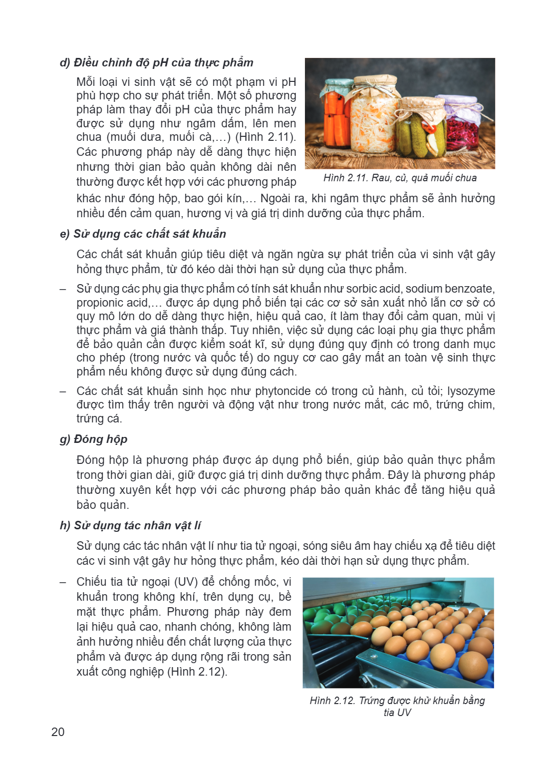 d) Điều chỉnh độ pH của thực phẩm Mỗi loại vi sinh vật sẽ có một phạm vi pH phù hợp cho sự phát triển. Một số phương pháp làm thay đổi pH của thực phẩm hay được