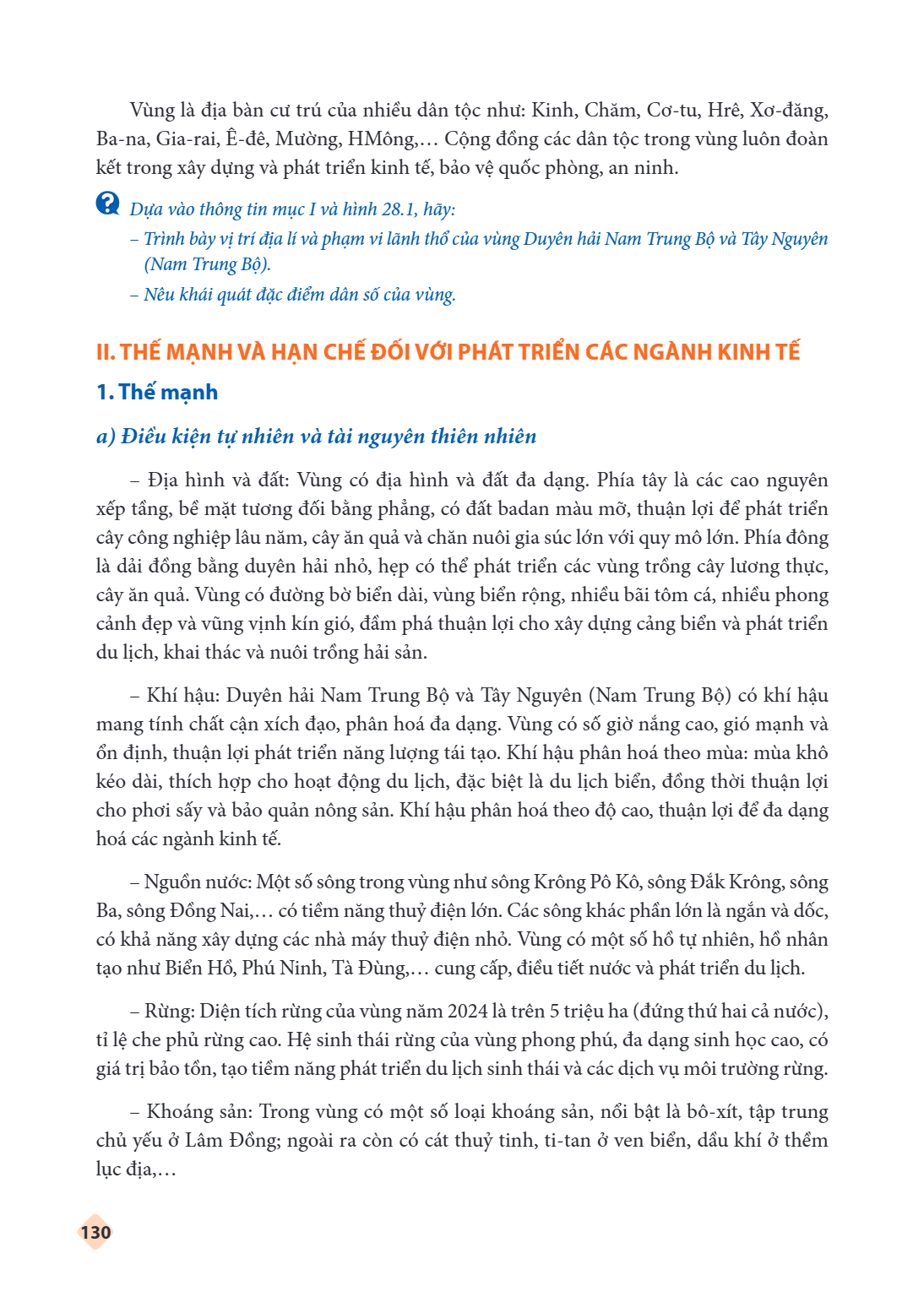 Vùng là địa bàn cư trú của nhiều dân tộc như: Kinh, Chăm, Cơ-tu, Hrê, Xơ-đăng, Ba-na, Gia-rai, Ê-đê, Mường, HMông,… Cộng đồng các dân tộc trong vùng luôn đoàn k