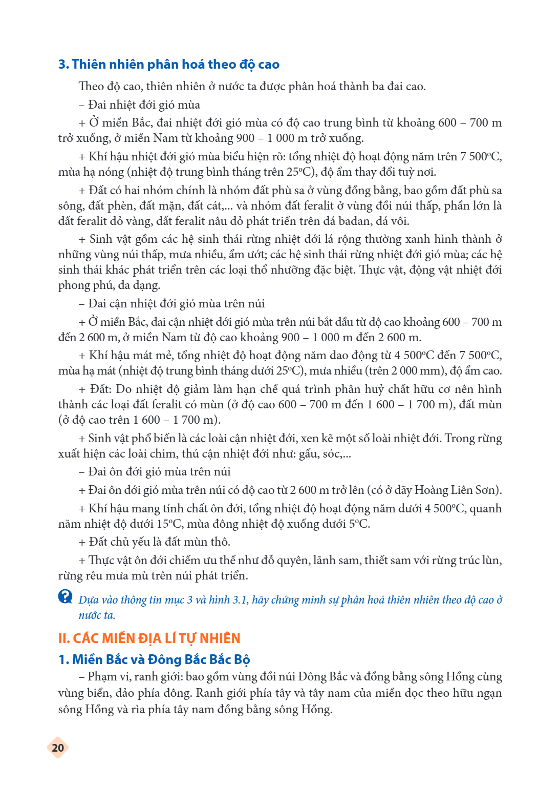 3. Thiên nhiên phân hoá theo độ cao Theo độ cao, thiên nhiên ở nước ta được phân hoá thành ba đai cao. - Đai nhiệt đới gió mùa + Ở miền Bắc, đai nhiệt đới gió m