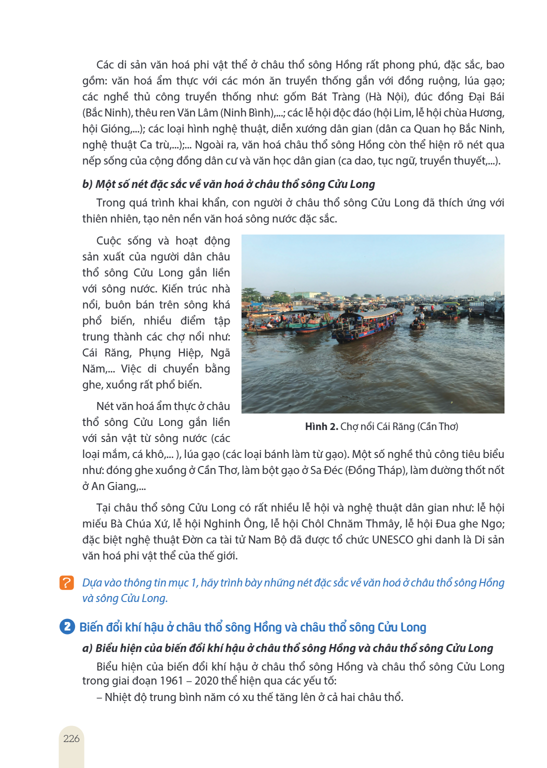 Các di sản văn hoá phi vật thể ở châu thổ sông Hồng rất phong phú, đặc sắc, bao gồm: văn hoá ẩm thực với các món ăn truyền thống gắn với đồng ruộng, lúa gạo; cá