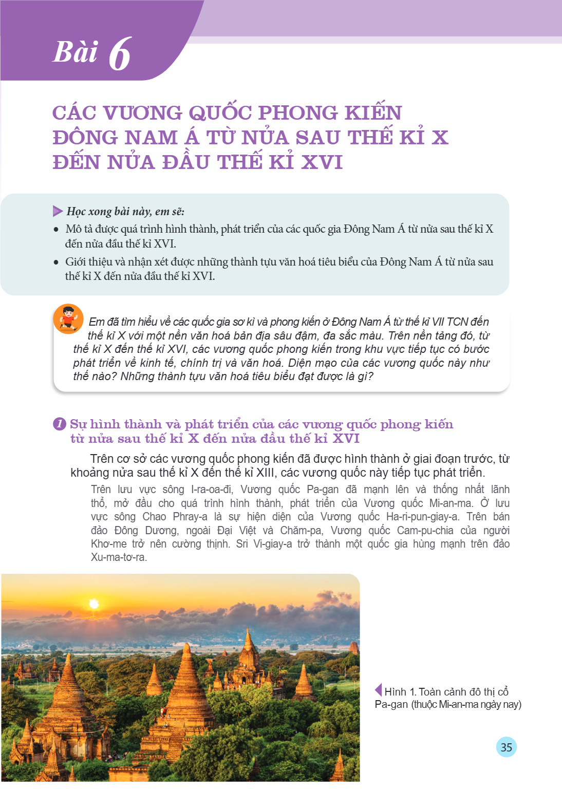 Bài 6. CÁC VƯƠNG QUỐC PHONG KIẾN ĐÔNG NAM Á TỪ NỬA SAU THẾ KỈ X ĐẾN NỬA ĐẦU THẾ KỈ XVI Học xong bài này, em sẽ: Mô tả được quá trình hình thành, phát triển của 
