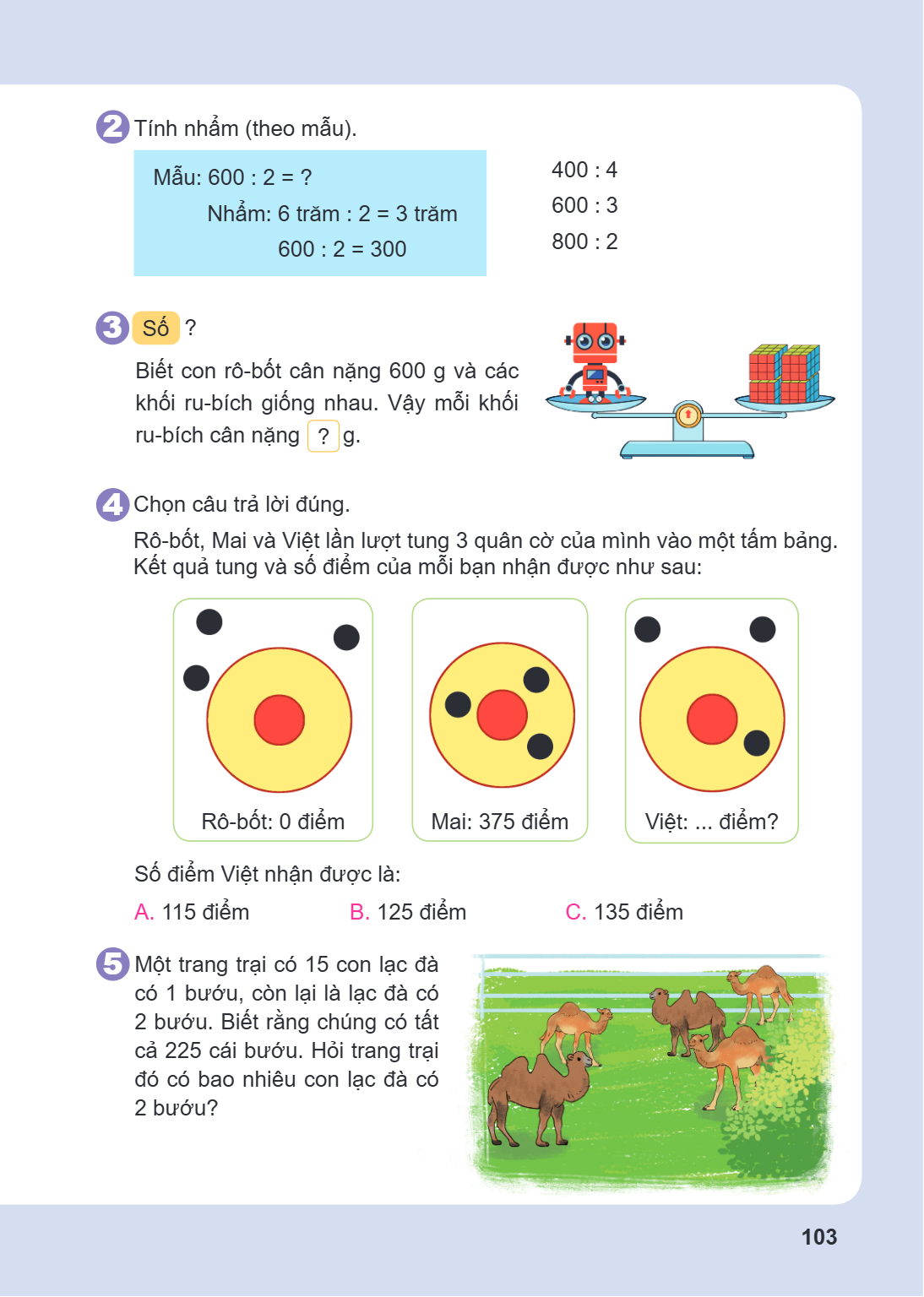 2. Tính nhẩm (theo mẫu). Mẫu: $600 : 2 = ?$ Nhẩm: 6 trăm : 2 = 3 trăm $600 : 2 = 300$ $400 : 4$ $600 : 3$ $800 : 2$ 3. Số ? Biết con rô-bốt cân nặng 600 g và cá