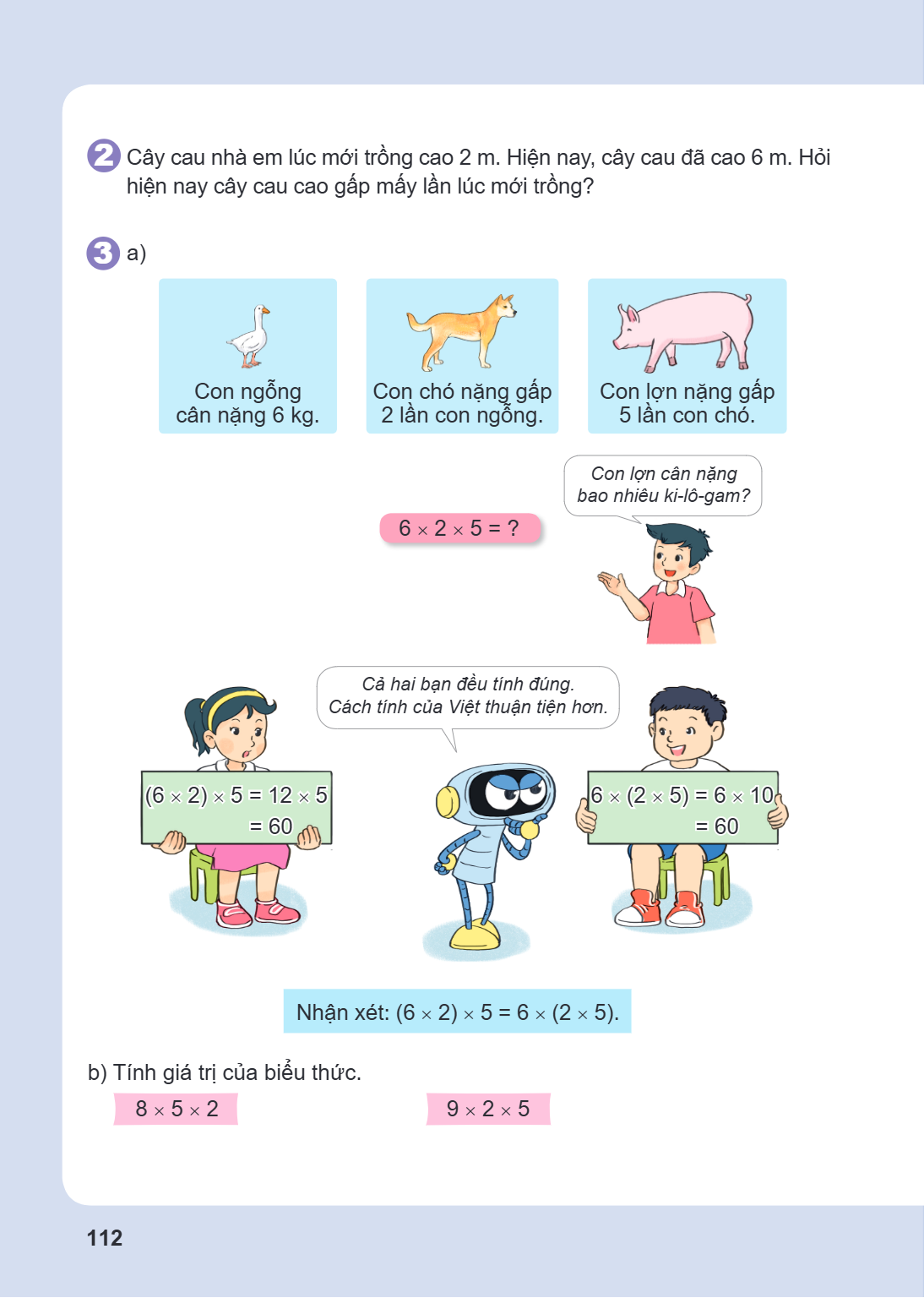 2. Cây cau nhà em lúc mới trồng cao 2 m. Hiện nay, cây cau đã cao 6 m. Hỏi hiện nay cây cau cao gấp mấy lần lúc mới trồng? 3. a) Con ngỗng cân nặng 6 kg. Con ch
