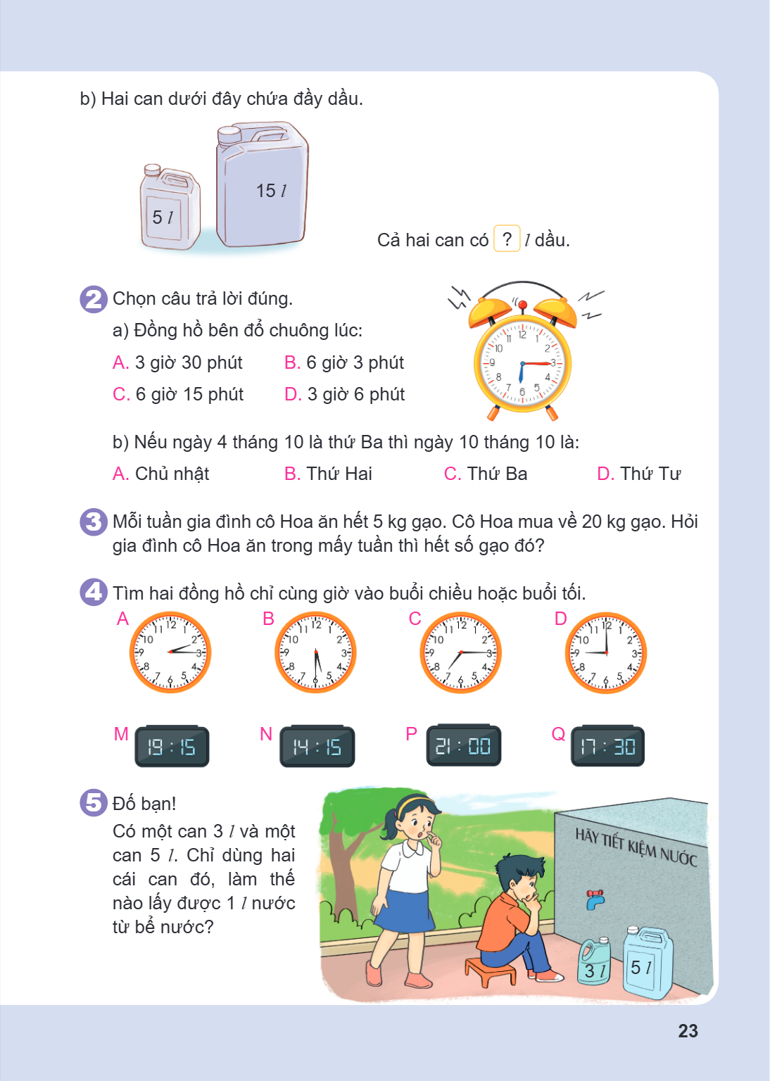 b) Hai can dưới đây chứa đầy dầu. Cả hai can có ? $l$ dầu. 2. Chọn câu trả lời đúng. a) Đồng hồ bên đổ chuông lúc: A. 3 giờ 30 phút B. 6 giờ 3 phút C. 6 giờ 15 