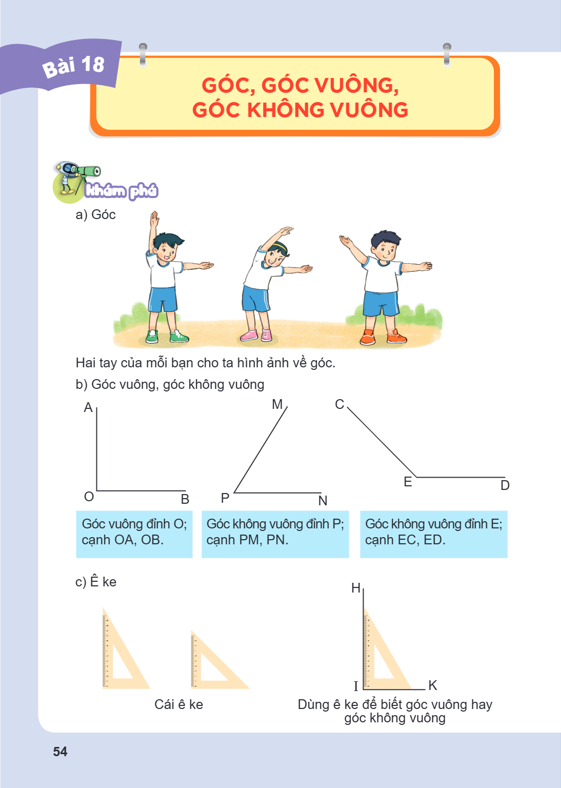 Bài 18. Góc, góc vuông, góc không vuông KHÁM PHÁ a) Góc Hai tay của mỗi bạn cho ta hình ảnh về góc. b) Góc vuông, góc không vuông Góc vuông đỉnh O; cạnh OA, OB.