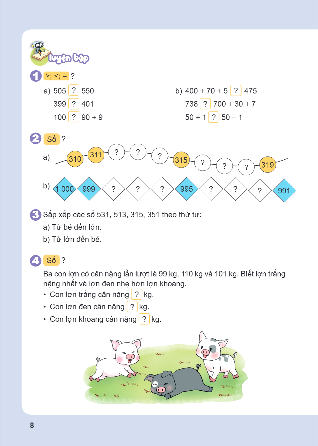 Luyện tập ; <; = ? a) 505 ? 550 399 ? 401 100 ? 90 + 9 b) 400 + 70 + 5 ? 475 738 ? 700 + 30 + 7 50 + 1 ? 50 – 1 Số ? a) 310 — 311 — ? — ? — ? — 315 — ? — ? — ? 
