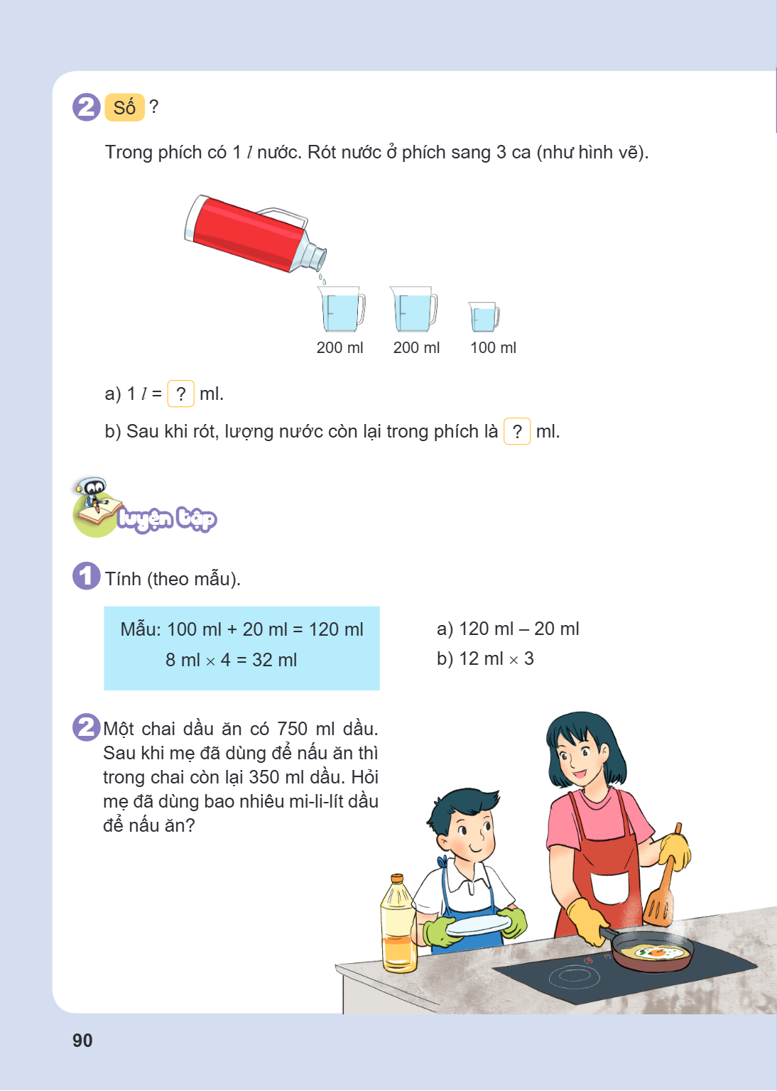 2. Số ? Trong phích có $1\ l$ nước. Rót nước ở phích sang 3 ca (như hình vẽ). 200 ml 200 ml 100 ml a) $1\ l = \boxed{?}\ \text{ml}$. b) Sau khi rót, lượng nước 