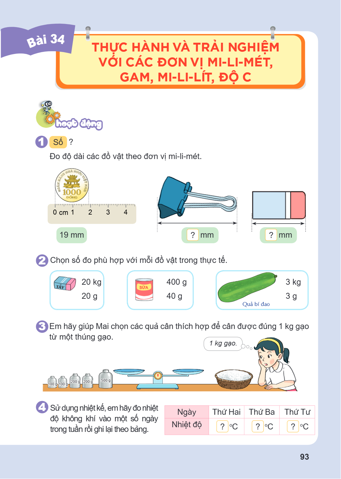 Thực hành và trải nghiệm với các đơn vị mi-li-mét, gam, mi-li-lít, độ C hoạt động 1 Số ? Đo độ dài các đồ vật theo đơn vị mi-li-mét. 0 cm 1 2 3 4 19 mm ? mm ? m