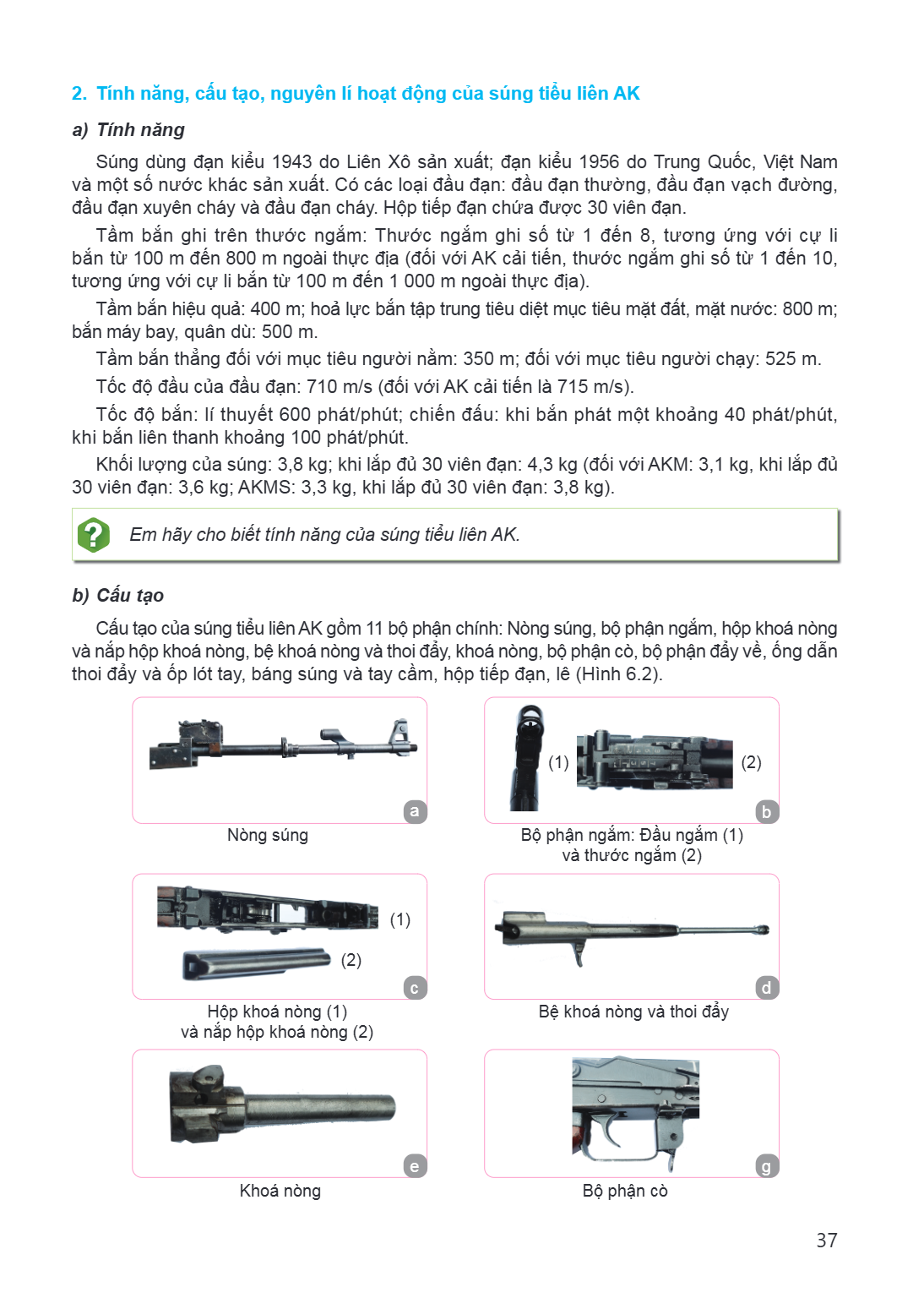 2. Tính năng, cấu tạo, nguyên lí hoạt động của súng tiểu liên AK a) Tính năng Súng dùng đạn kiểu 1943 do Liên Xô sản xuất; đạn kiểu 1956 do Trung Quốc, Việt Nam