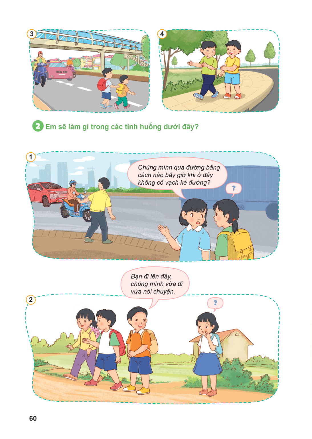 3 4 2 Em sẽ làm gì trong các tình huống dưới đây? 1 Chúng mình qua đường bằng cách nào bây giờ khi ở đây không có vạch kẻ đường?, ? Bạn đi lên đây, chúng mình v