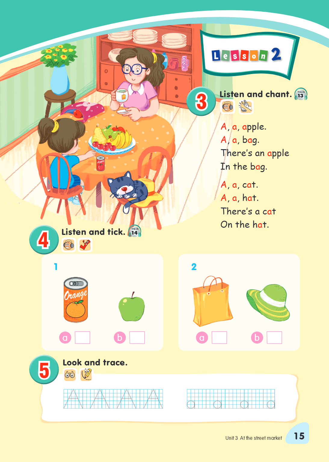 Unit 3. At the street market Lesson 2 3. Listen and chant. A, a, apple. A, a, bag. There's an apple In the bag. A, a, cat. A, a, hat. There's a cat On the hat. 