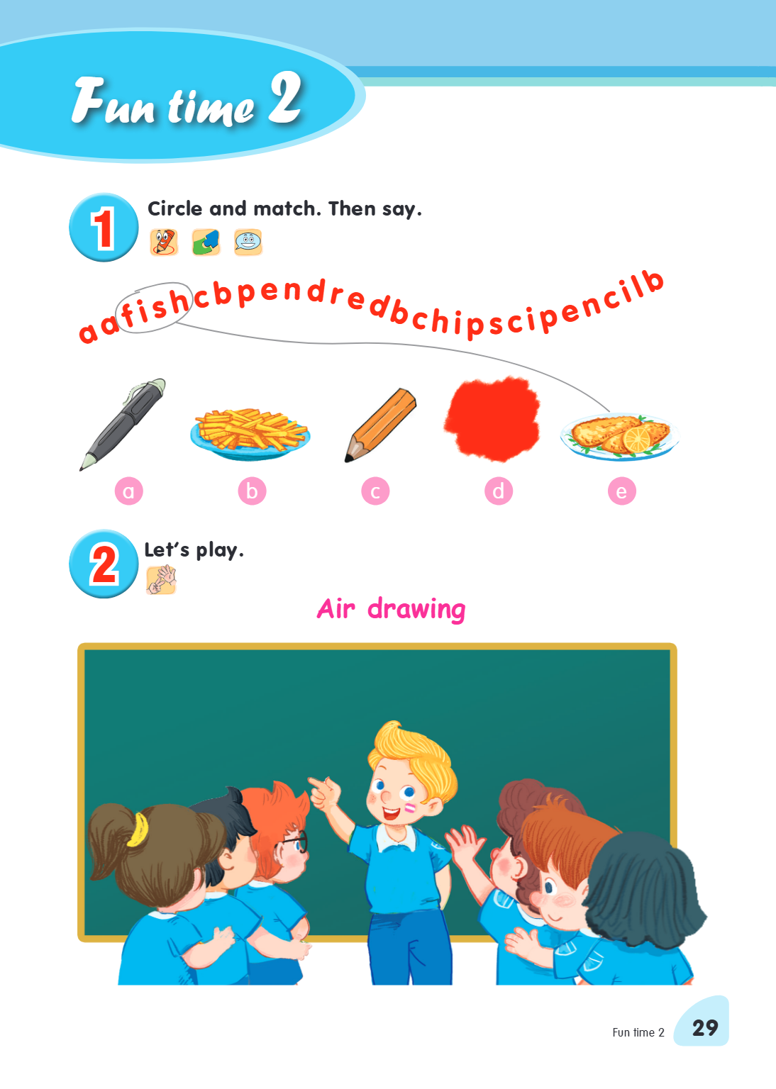 Fun time 2 1. Circle and match. Then say. aafishcbpendredbchipscipencillb a b c d e 2. Let's play. Air drawing