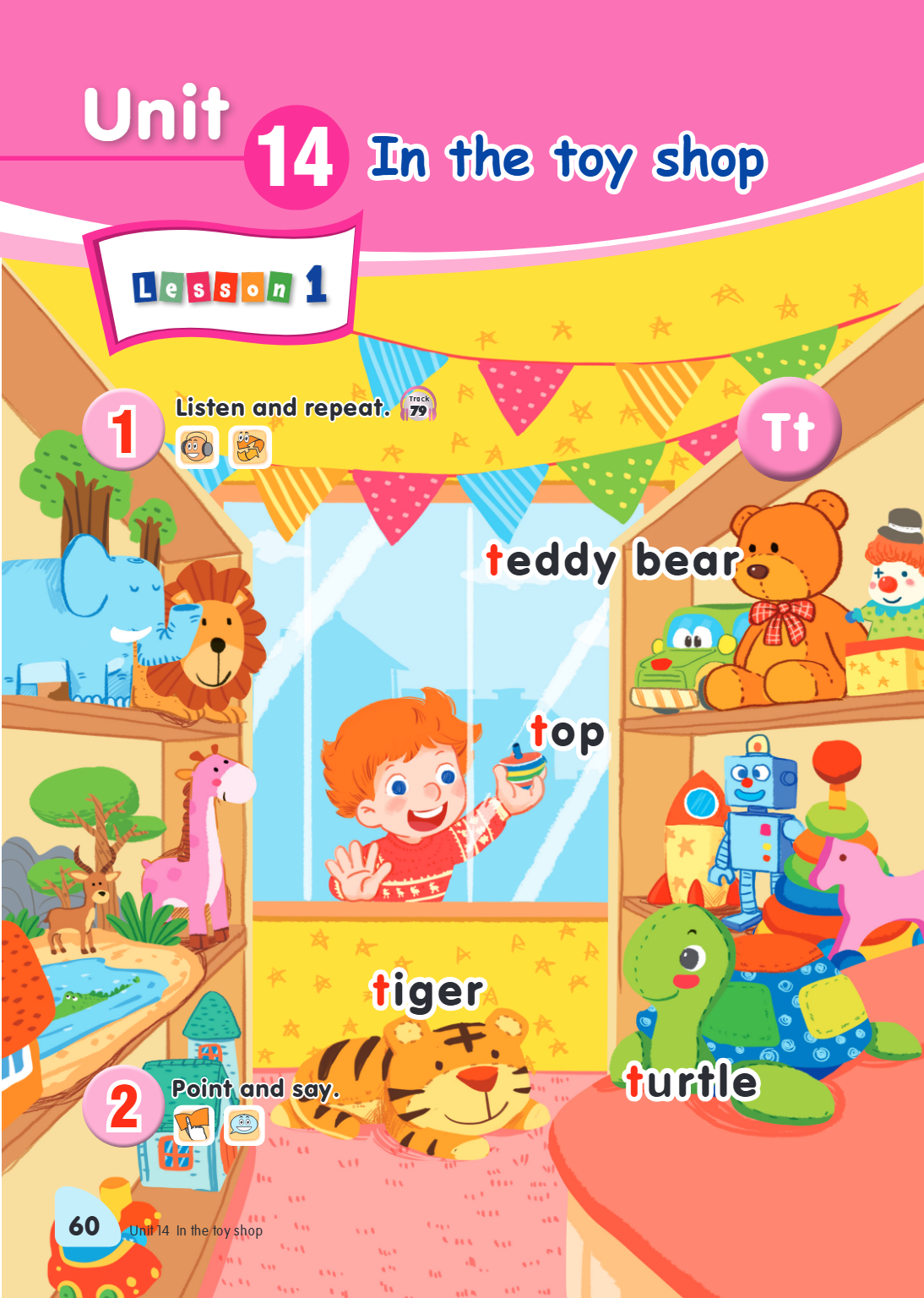 Unit 14. In the toy shop Lesson 1 1. Listen and repeat. Track 79 Tt teddy bear top tiger turtle 2. Point and say.