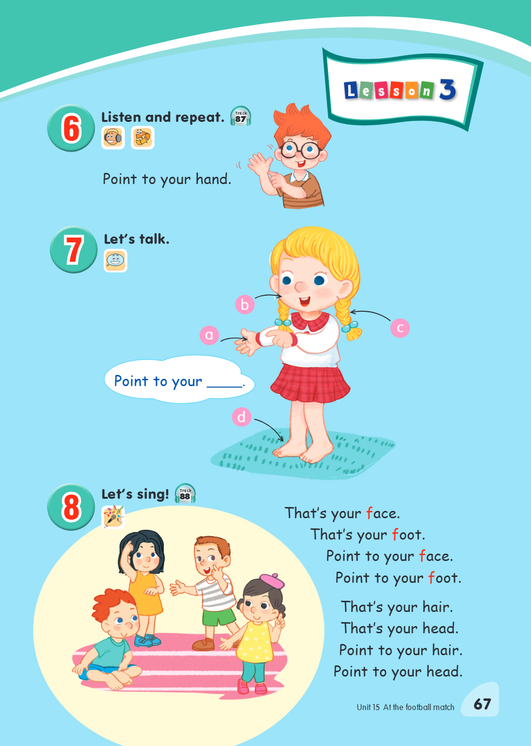 Lesson 3 6. Listen and repeat. Point to your hand. 7. Let's talk. a b c d Point to your ____. 8. Let's sing! That's your face. That's your foot. Point to your f