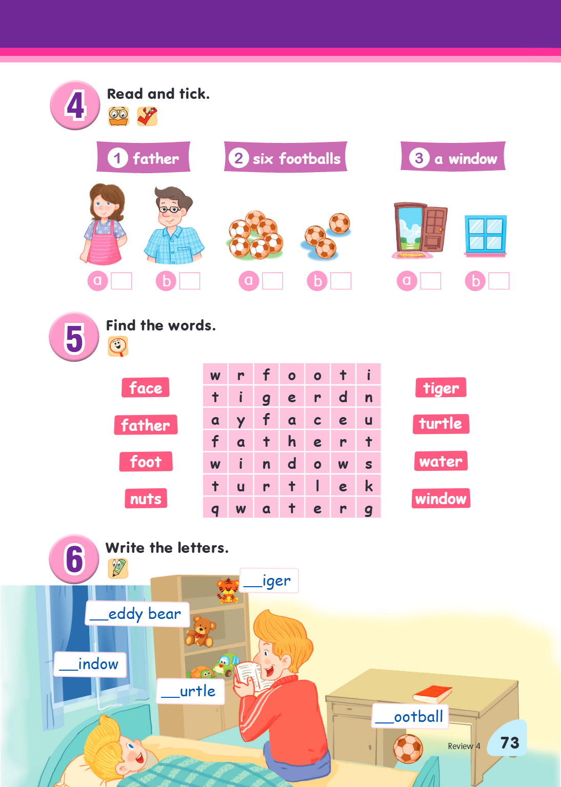 4 Read and tick. 1 father a 5 Find the words. face father foot nuts 6 Write the letters. ___eddy bear ___indow 2 six footballs b a w r f o t i g e a y f a f a t