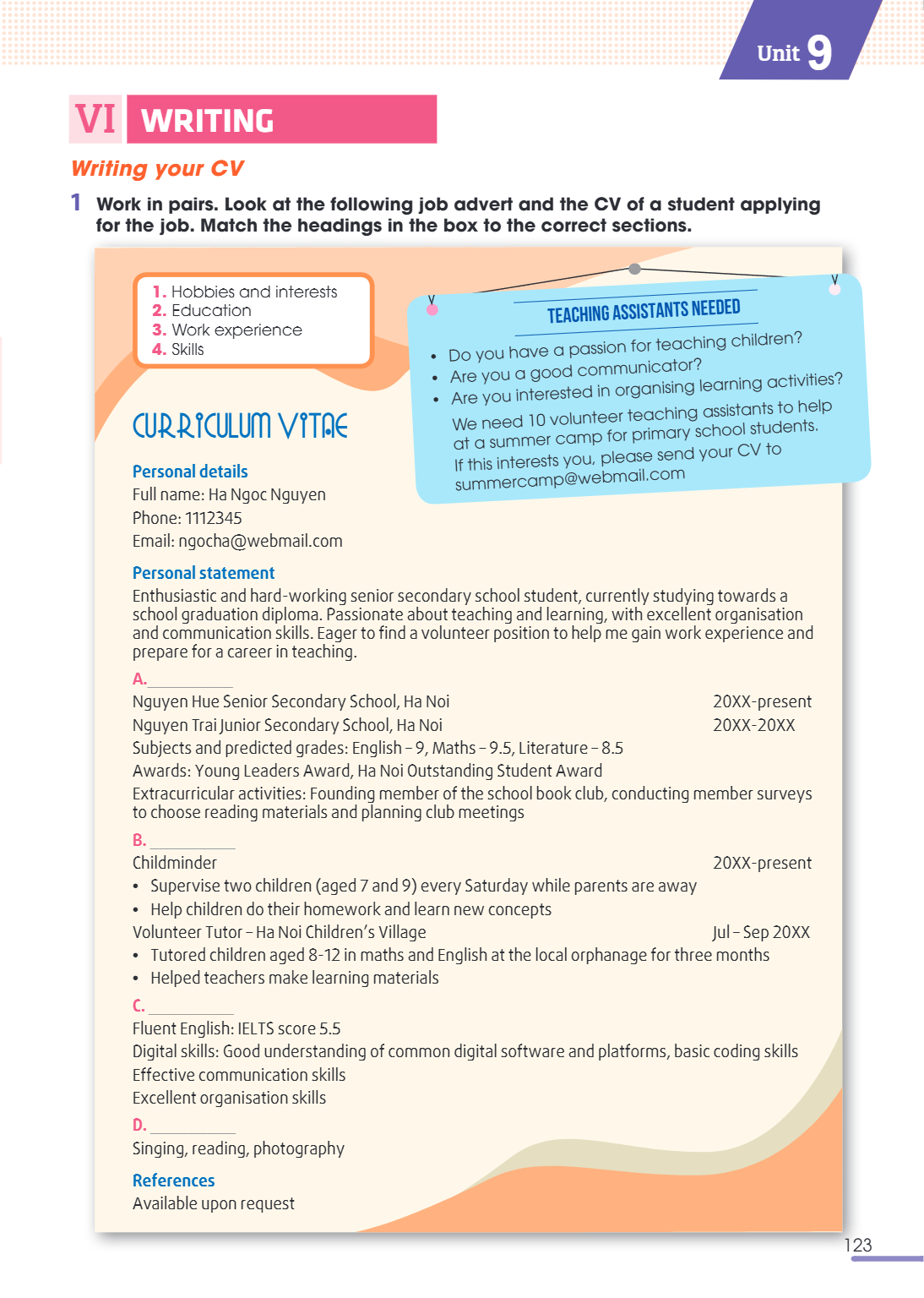 Unit 9. VI WRITING Writing your CV 1. Work in pairs. Look at the following job advert and the CV of a student applying for the job. Match the headings in the bo