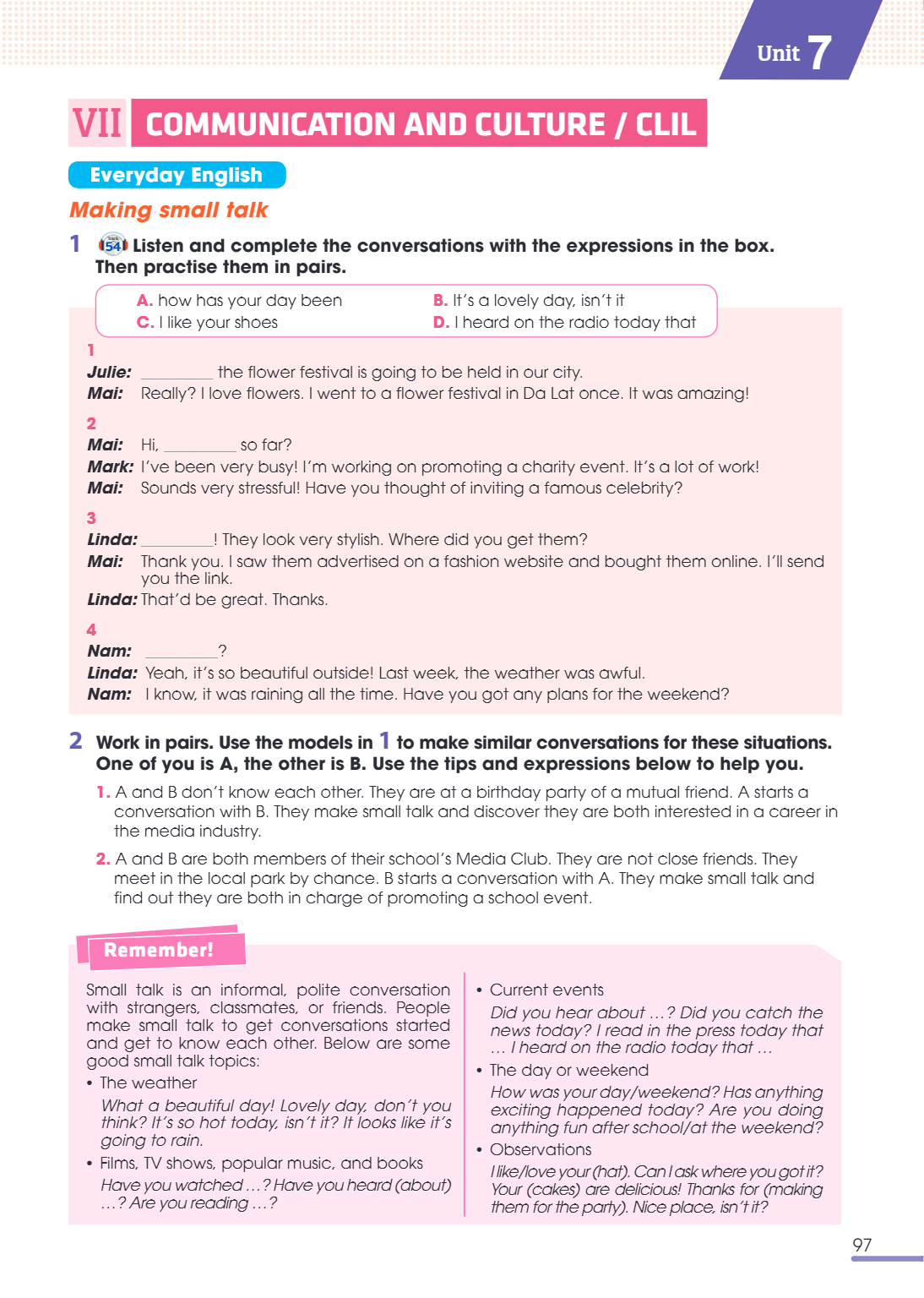 Unit 7 VII COMMUNICATION AND CULTURE / CLIL Everyday English Making small talk 1. Listen and complete the conversations with the expressions in the box. Then pr