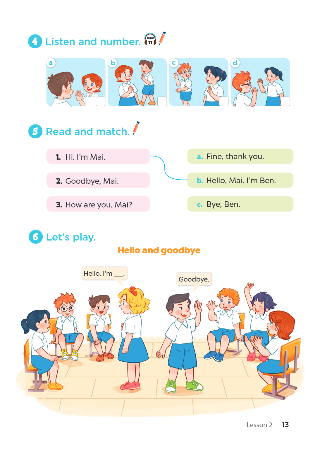 4. Listen and number. Track 11 a b c d 5. Read and match. 1. Hi. I'm Mai., a. Fine, thank you. 2. Goodbye, Mai., b. Hello, Mai. I'm Ben. 3. How are you, Mai?, c