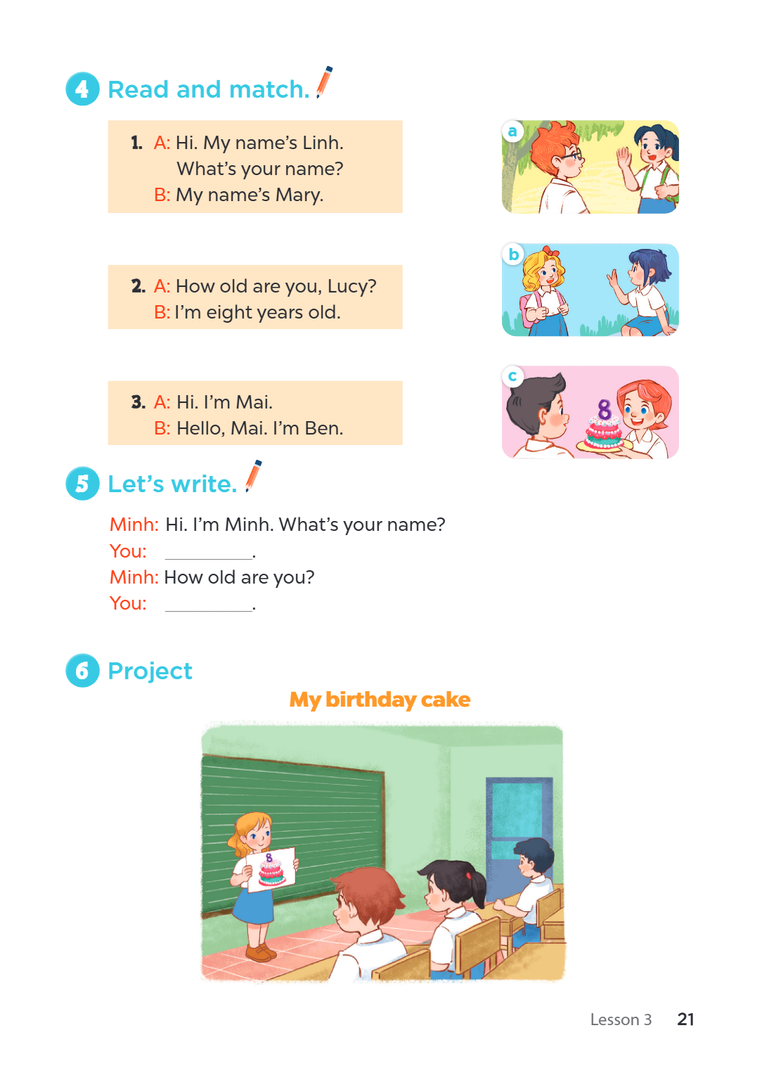 4 Read and match. a 1 . A: Hi. My name's Linh. What's your name? B: My name's Mary. b A: How old are you, Lucy? B: I'm eight years old. c A: Hi. I'm Mai. B: Hel