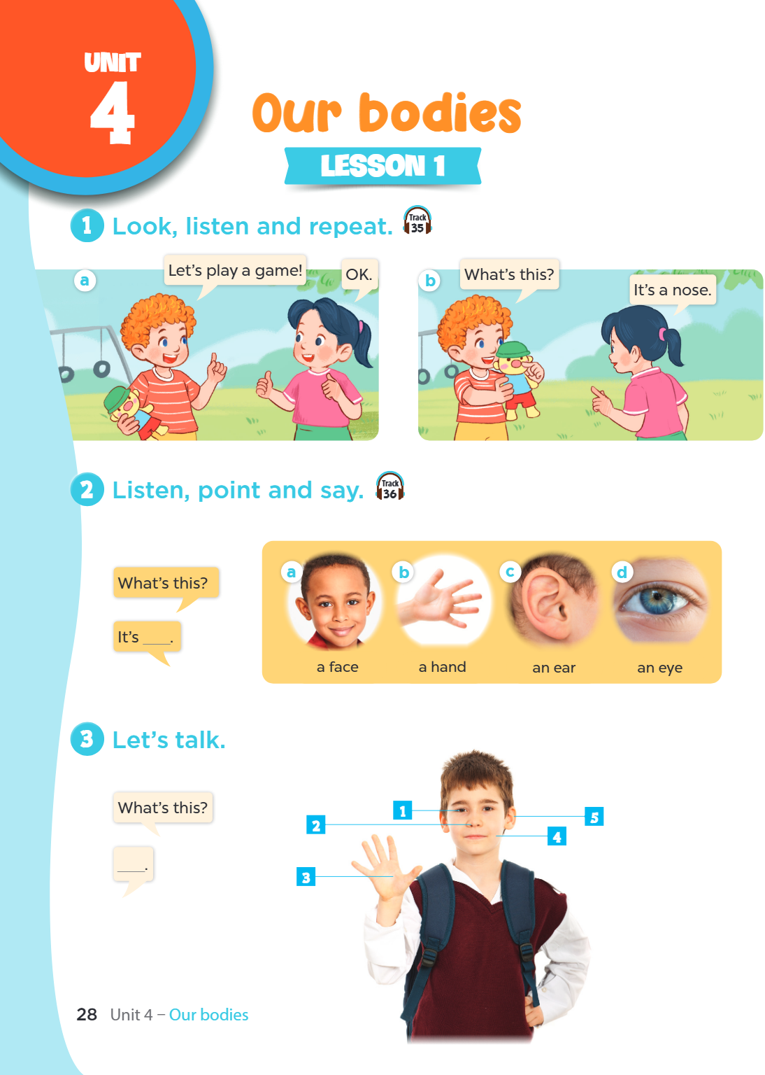 Unit 4. Our bodies LESSON 1 1. Look, listen and repeat. Track 35 a Let's play a game! OK. b What's this? It's a nose. 2. Listen, point and say. Track 36 What's 