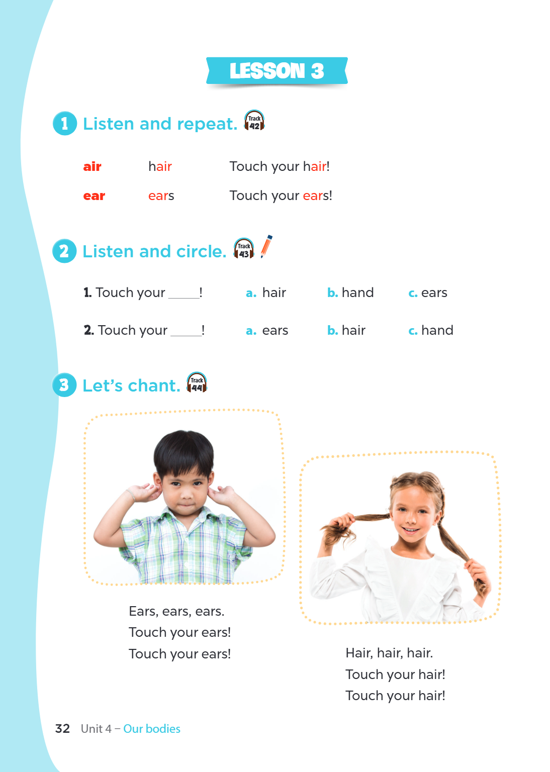 Unit 4. Our bodies LESSON 3 1. Listen and repeat. air hair Touch your hair! ear ears Touch your ears! 2. Listen and circle. Touch your ____! a. hair b. hand c. 