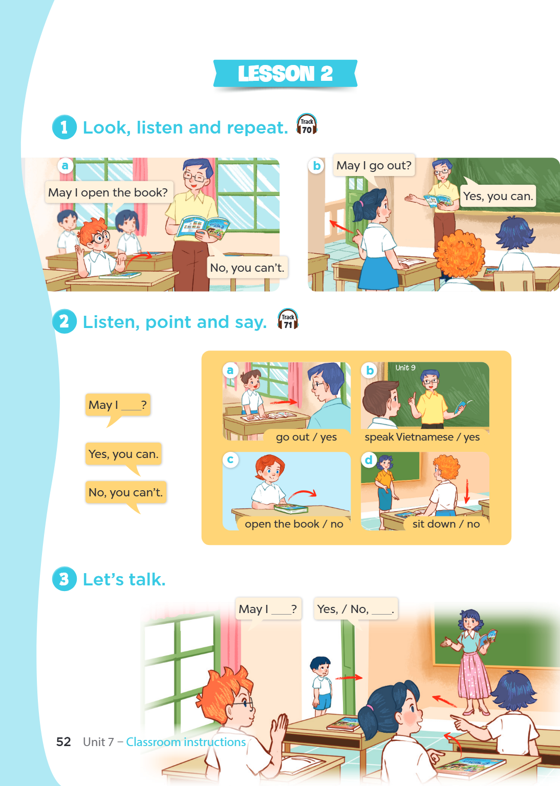 Lesson 2 1 Look, listen and repeat. Track 70 a b May I go out? May I open the book? Yes, you can. No, you can't. 2 Listen, point and say. Track a b May I _____?