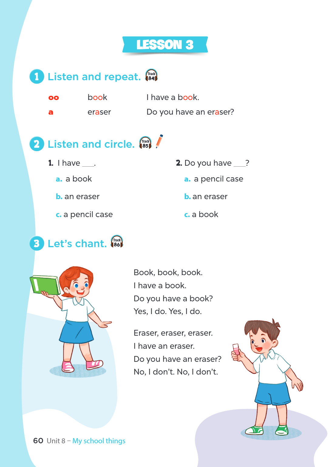 LESSON 3 1. Listen and repeat. oo book I have a book. a eraser Do you have an eraser? 2. Listen and circle. I have ___. a. a book b. an eraser c. a pencil case 