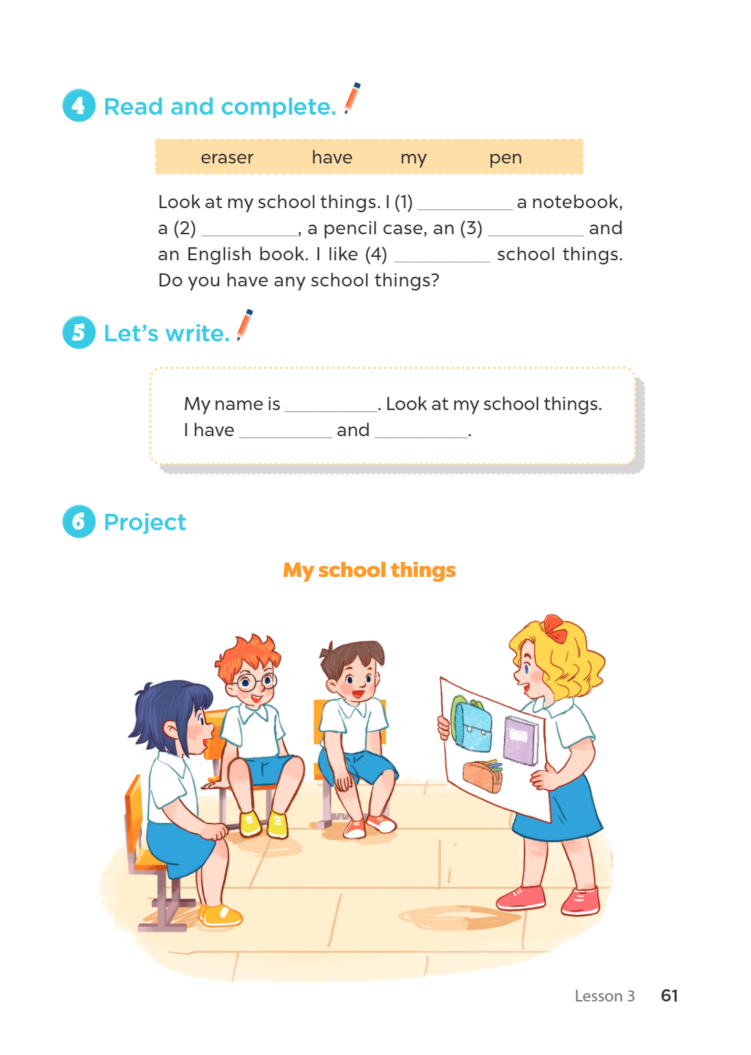 4 Read and complete. eraser have my pen Look at my school things. I (1) a notebook, a (2) ________________, a pencil case, an (3) and an English book. I like (4