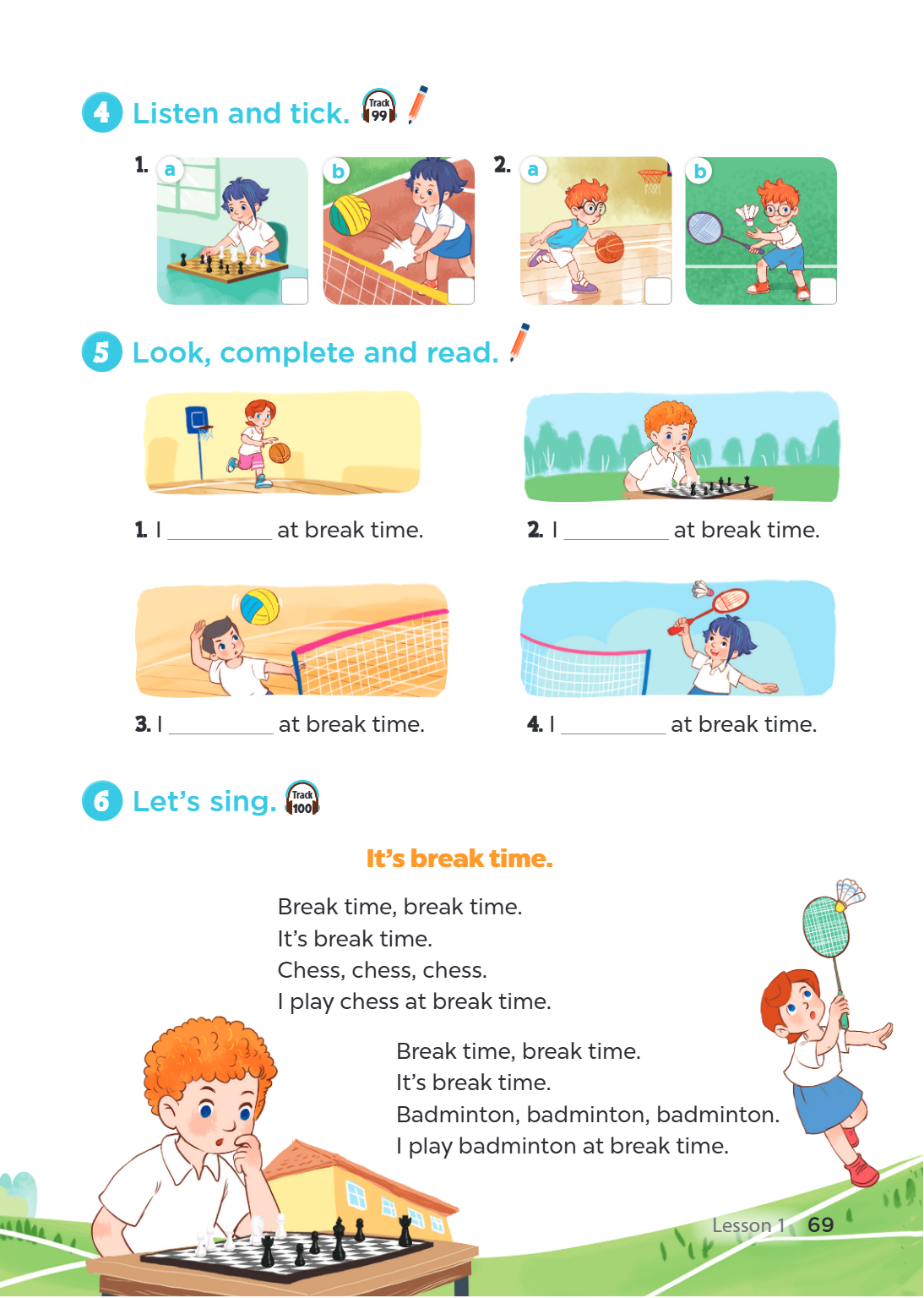 4 Listen and tick. Track 1. a b 2. a b 5 Look, complete and read. I at break time. 2. I at break time. I at break time. 4. I at break time. 6 Let's sing. Track 
