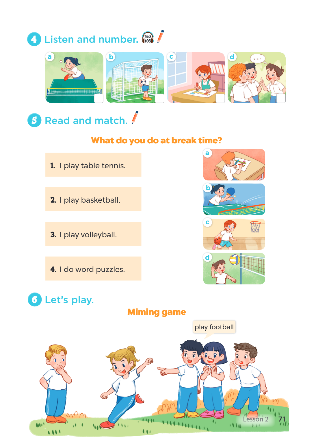 4 Listen and number. Track 103 a b c d 5 Read and match. What do you do at break time? a I play table tennis. b I play basketball. c I play volleyball. d I do w