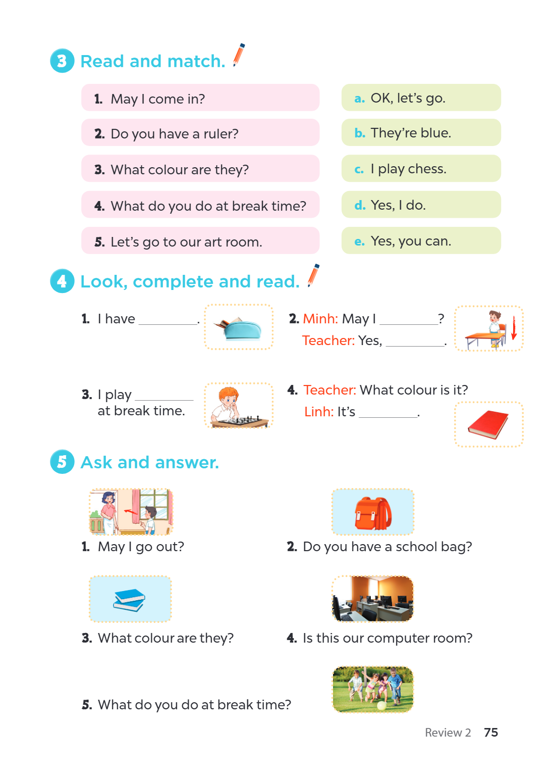 3. Read and match. May I come in? Do you have a ruler? What colour are they? What do you do at break time? Let's go to our art room. a. OK, let's go. b. They're