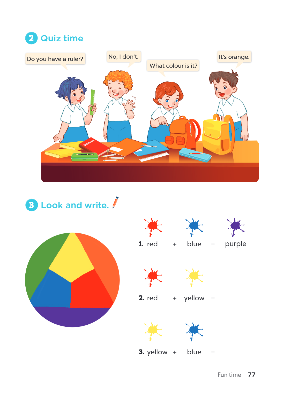2 Quiz time Do you have a ruler? No, I don't. It's orange. What colour is it? 3 Look and write. 1 . red + blue = purple red + yellow = yellow + blue = Fun time 