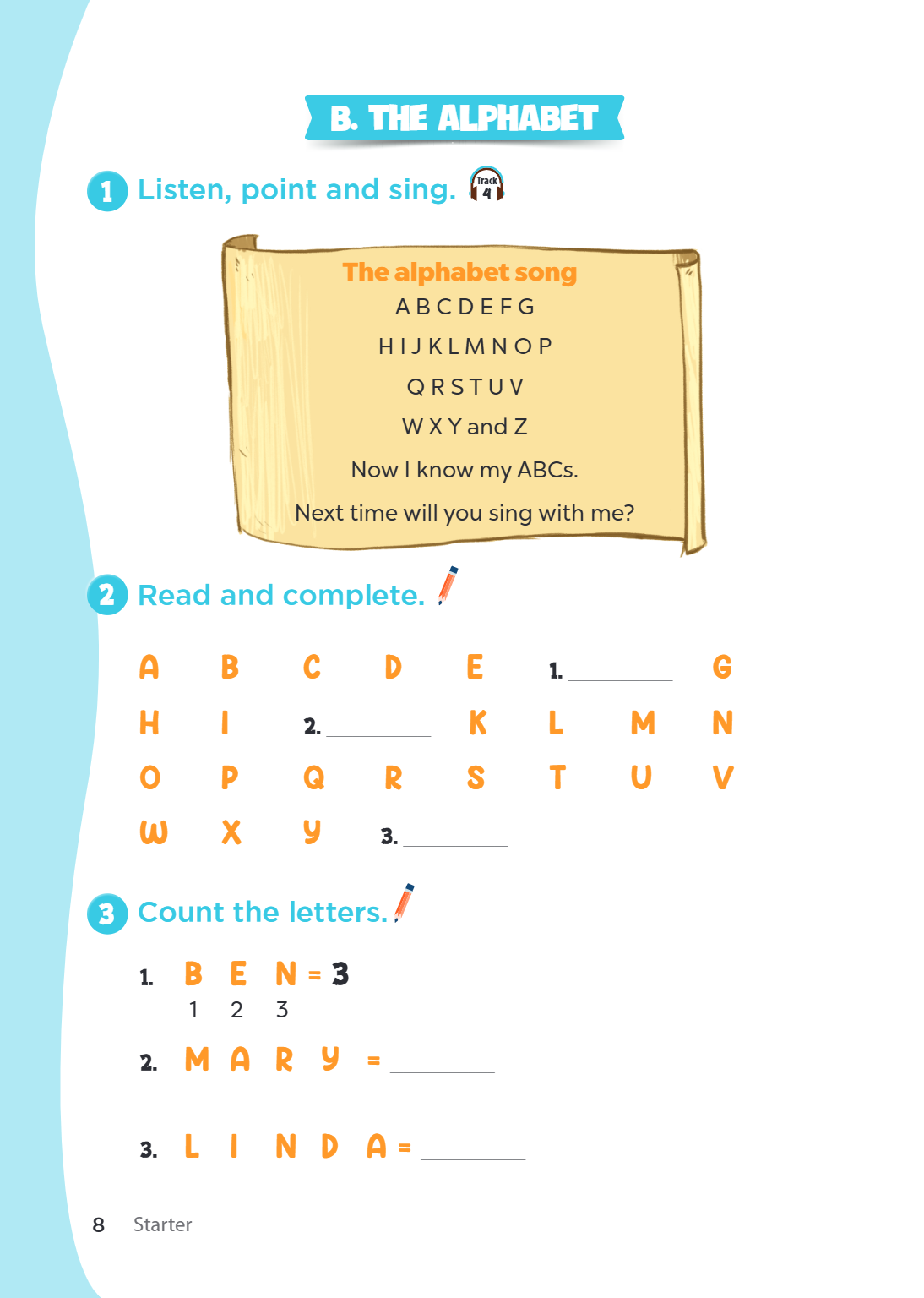 B. the alphabet 1 Listen, point and sing. Track The alphabet song A B C D E F G H I J K L M N O P Q R S T U V W X Y and Z Now I know my ABCs. Next time will you
