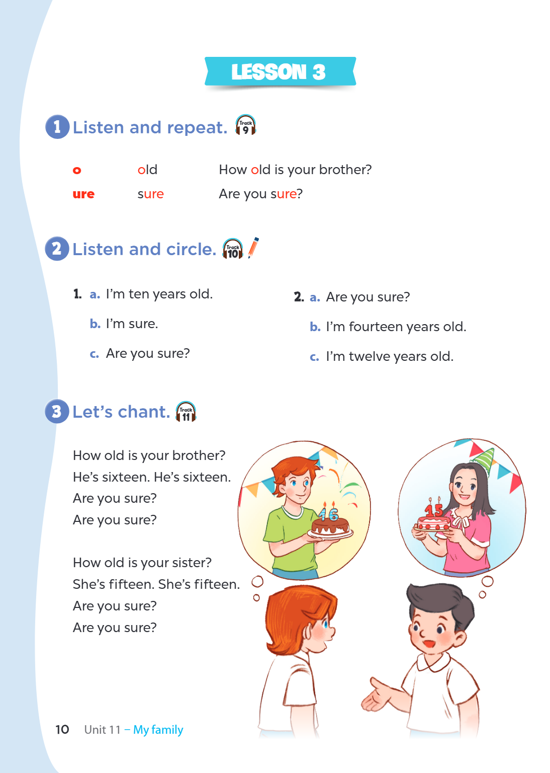 LESSON 3 1. Listen and repeat. o old How oold is your brother? ure sure Are you suore? 2. Listen and circle. a. I'm ten years old. b. I'm sure. c. Are you sure?