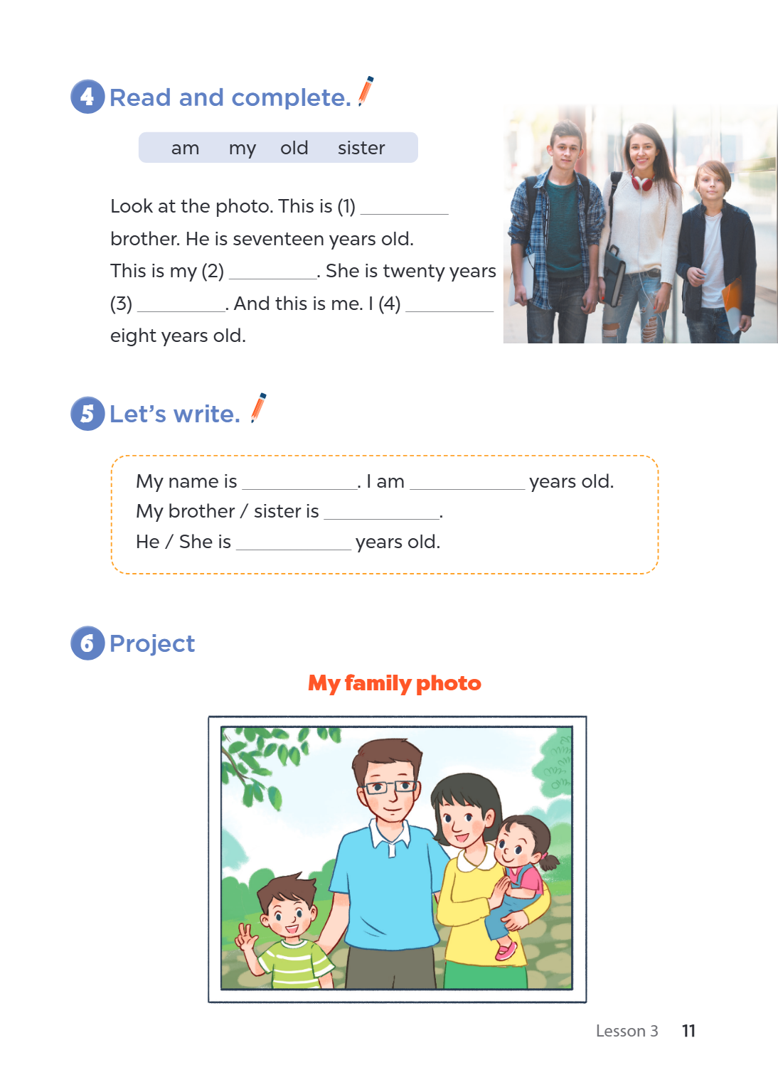 4. Read and complete. am my old sister Look at the photo. This is (1) ______ brother. He is seventeen years old. This is my (2) ______. She is twenty years (3) 