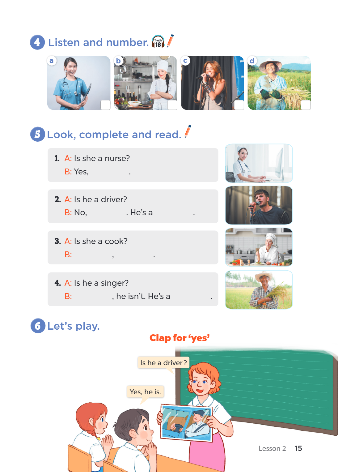 4 Listen and number. Track 18 a b c d 5 Look, complete and read. A: Is she a nurse? B: Yes, ________________. A: Is he a driver? B: No, ________________. He's a