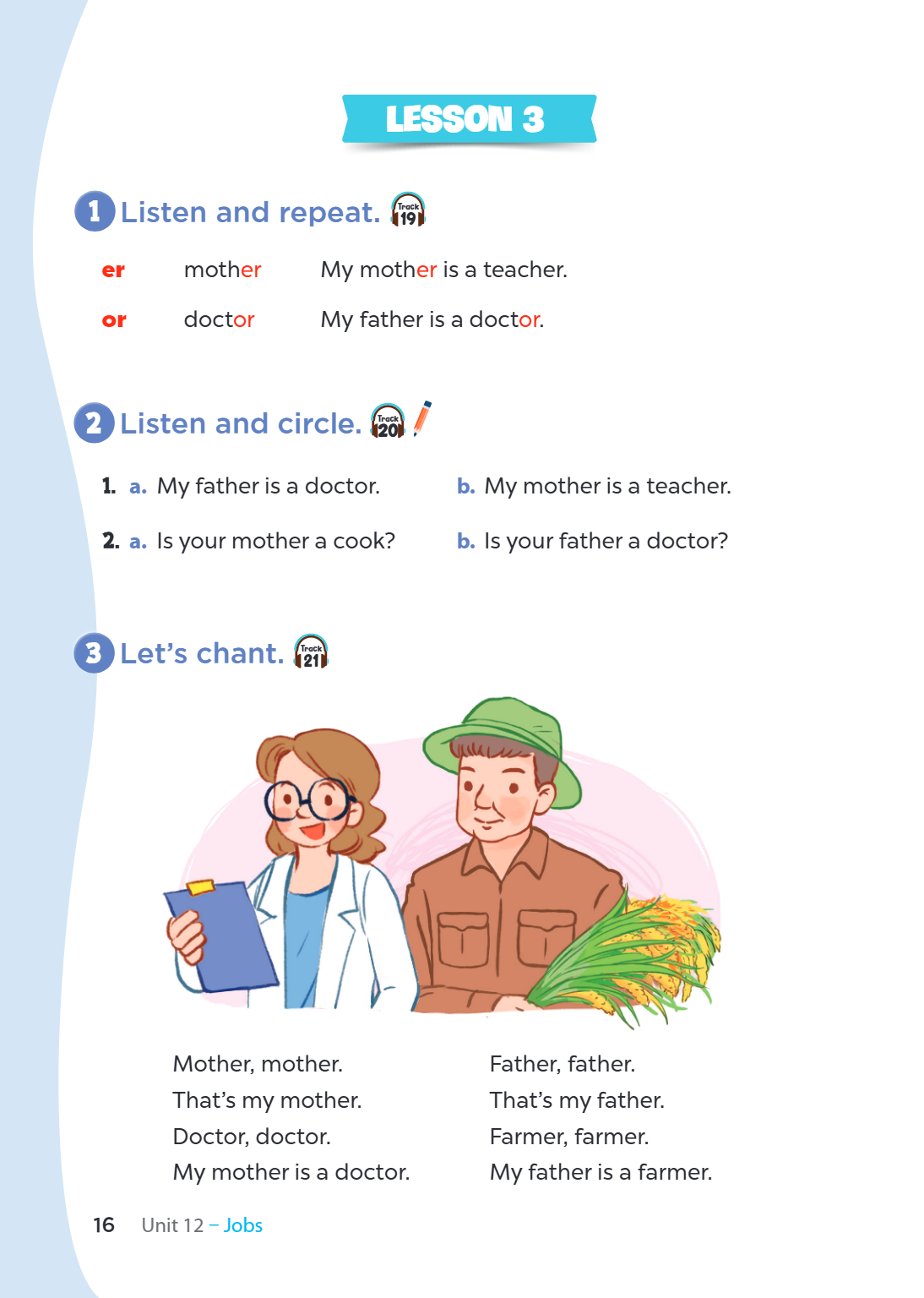 LESSON 3 1. Listen and repeat. er mother My mother is a teacher. or doctor My father is a doctor. 2. Listen and circle. a. My father is a doctor. b. My mother i
