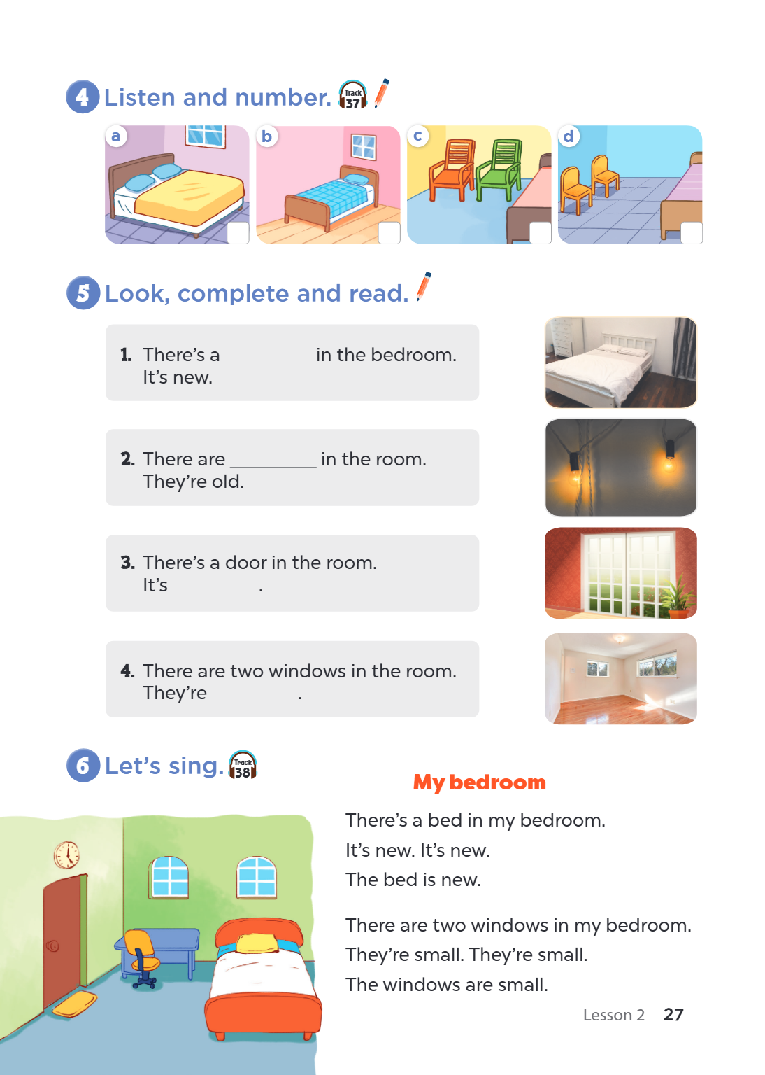 4 Listen and number. Track 37 a b c d 5 Look, complete and read. There's a in the bedroom. It's new. There are in the room. They're old. There's a door in the r