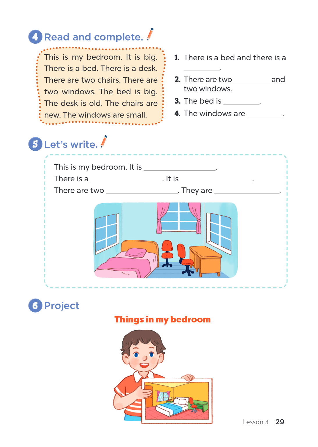 4. Read and complete. This is my bedroom. It is big. There is a bed. There is a desk. There are two chairs. There are two windows. The bed is big. The desk is o
