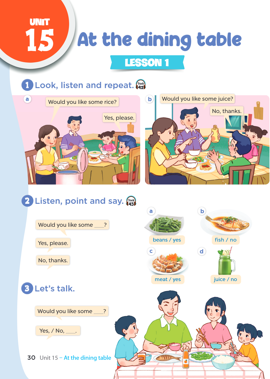 Unit 15. At the dining table LESSON 1 1. Look, listen and repeat. Track 42 a Would you like some rice? Yes, please. b Would you like some juice? No, thanks. 2. 