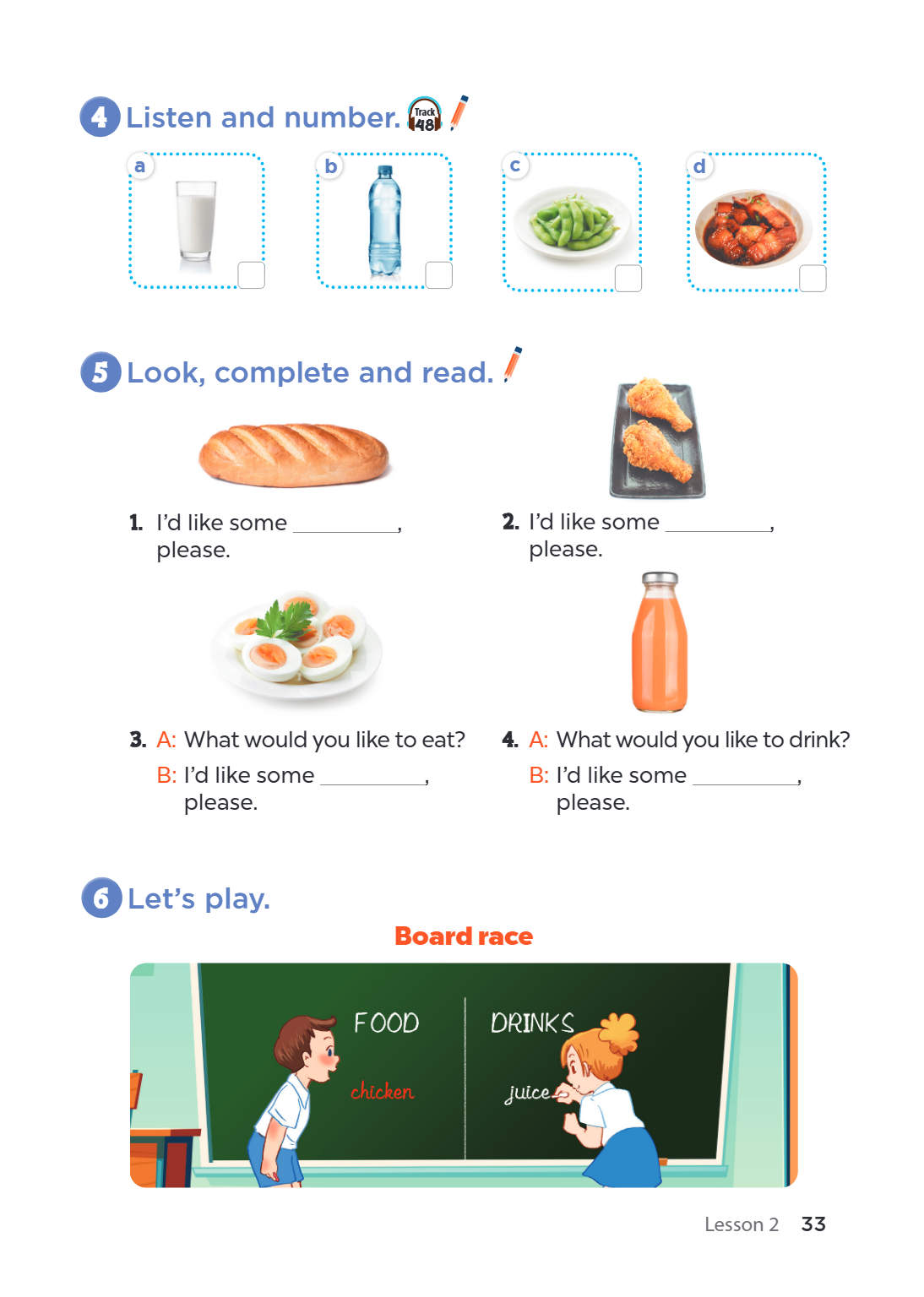 4. Listen and number. a b c d 5. Look, complete and read. I'd like some __________, please. I'd like some __________, please. A: What would you like to eat? B: 
