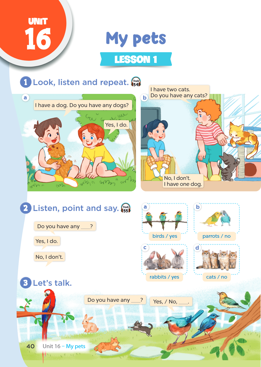 Unit 16. My pets LESSON 1 1. Look, listen and repeat. a) I have a dog. Do you have any dogs? Yes, I do. b) I have two cats. Do you have any cats? No, I don't. I