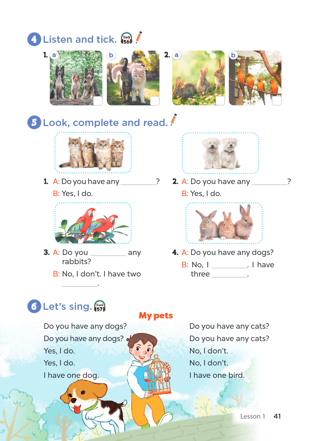 4. Listen and tick. a b a b 5. Look, complete and read. A: Do you have any _______? B: Yes, I do. A: Do you have any _______? B: Yes, I do. A: Do you _______ an