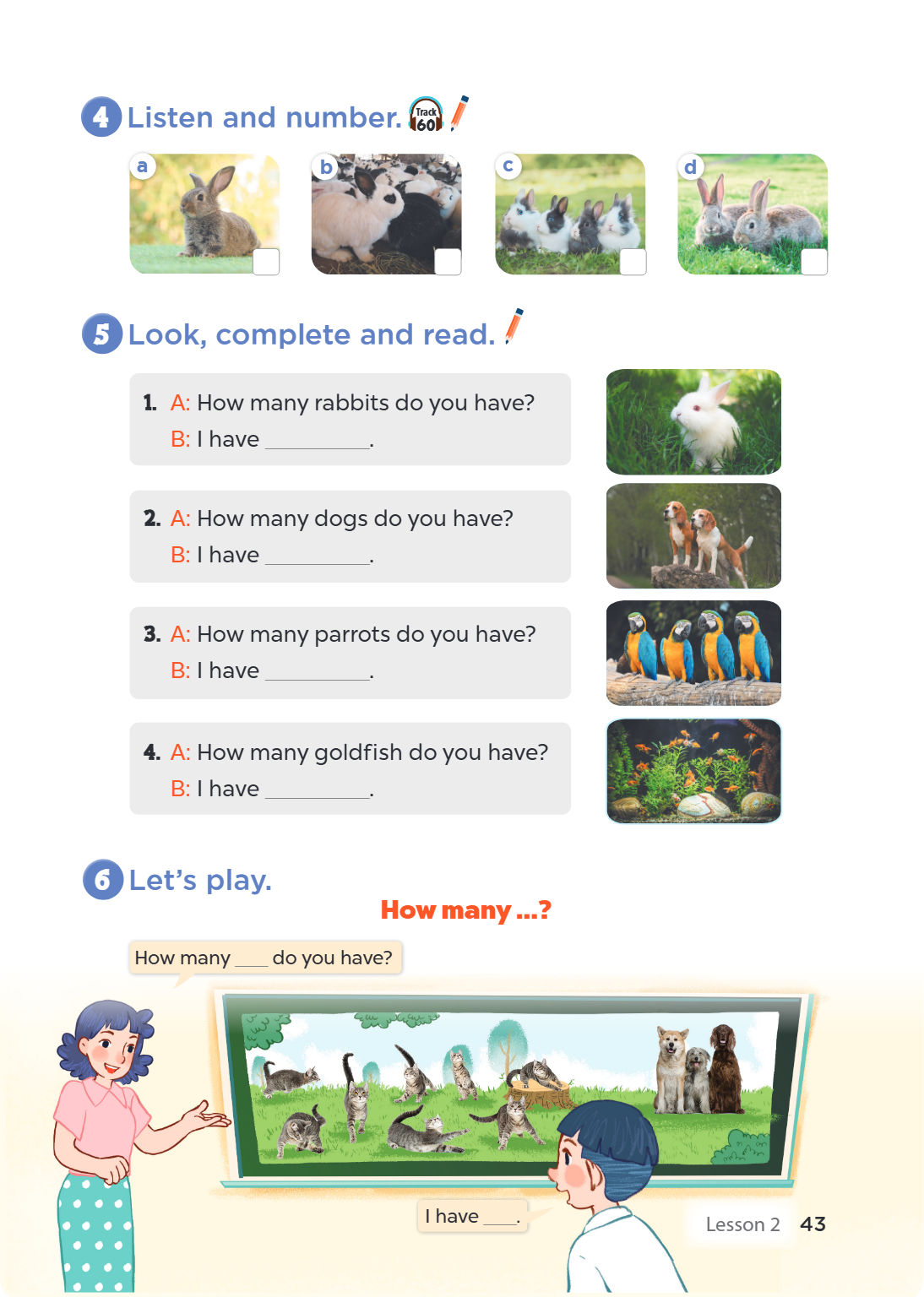 4 Listen and number. Track 60 a b c d 5 Look, complete and read. A: How many rabbits do you have? B: I have ________________. A: How many dogs do you have? B: I