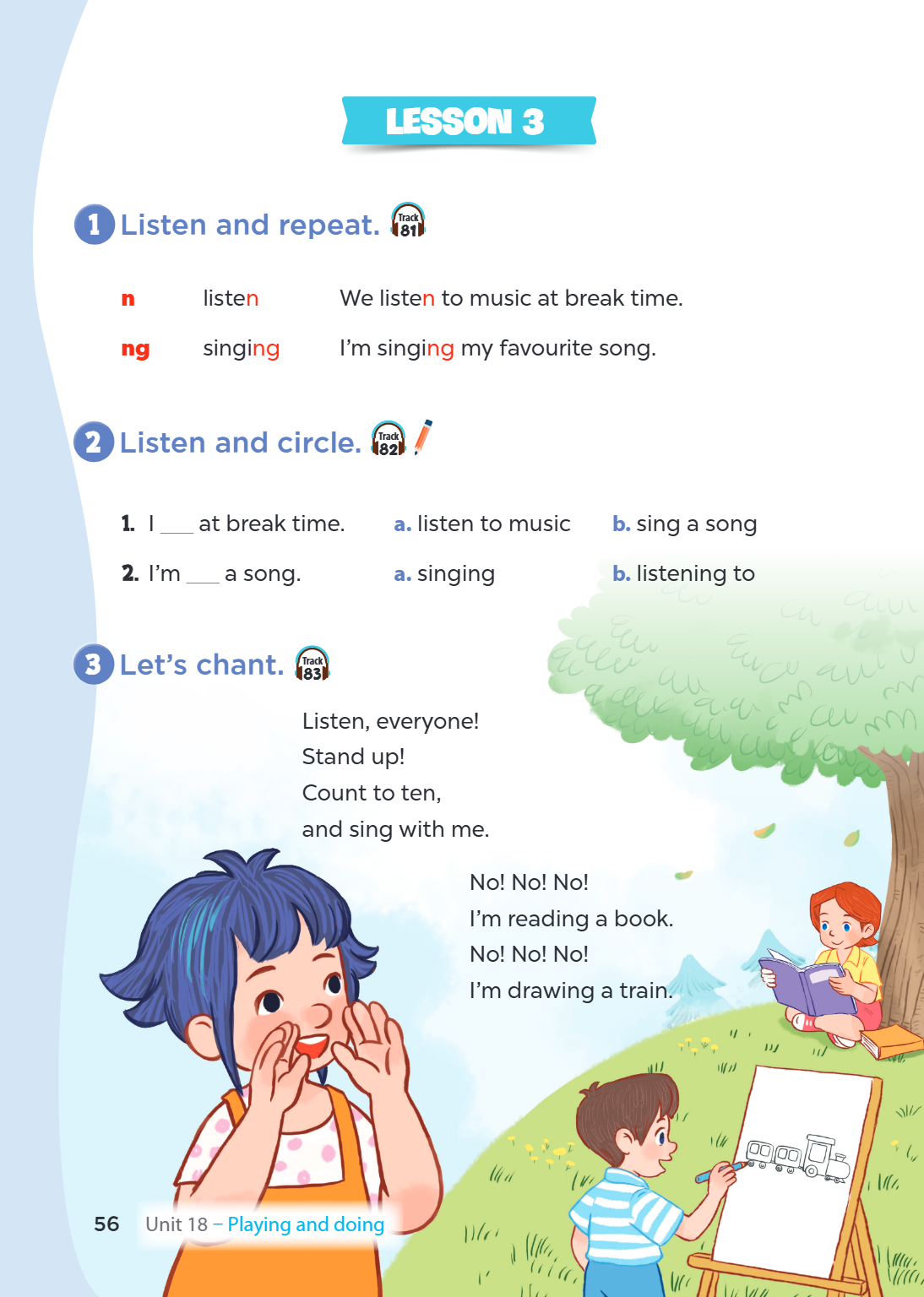LESSON 3 1. Listen and repeat. n listen We listen to music at break time. ng singing I'm singing my favourite song. 2. Listen and circle. I ____ at break time. 